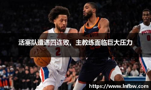 活塞队遭遇四连败，主教练面临巨大压力