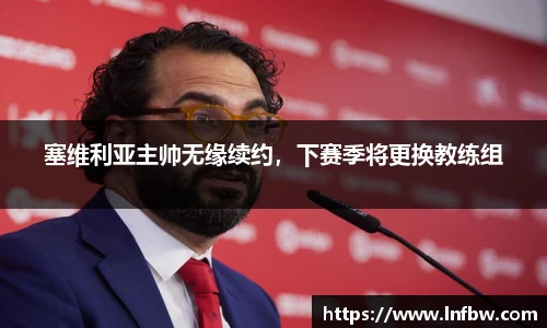 塞维利亚主帅无缘续约，下赛季将更换教练组