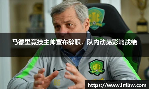 马德里竞技主帅宣布辞职，队内动荡影响战绩