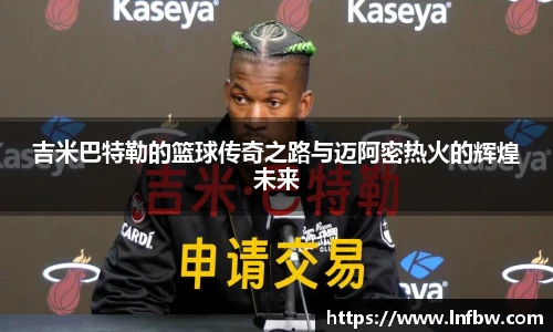 吉米巴特勒的篮球传奇之路与迈阿密热火的辉煌未来