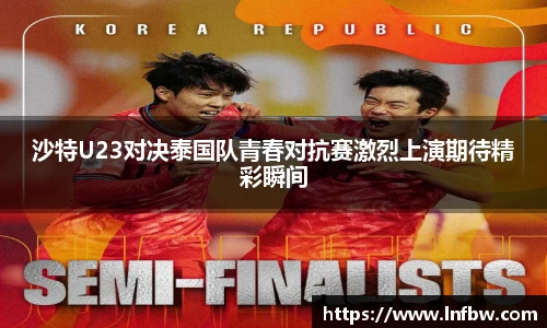 沙特U23对决泰国队青春对抗赛激烈上演期待精彩瞬间