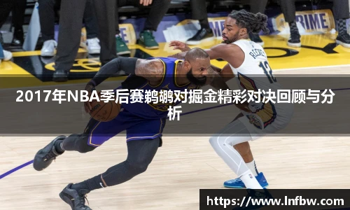 2017年NBA季后赛鹈鹕对掘金精彩对决回顾与分析