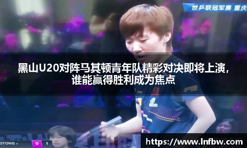黑山U20对阵马其顿青年队精彩对决即将上演，谁能赢得胜利成为焦点
